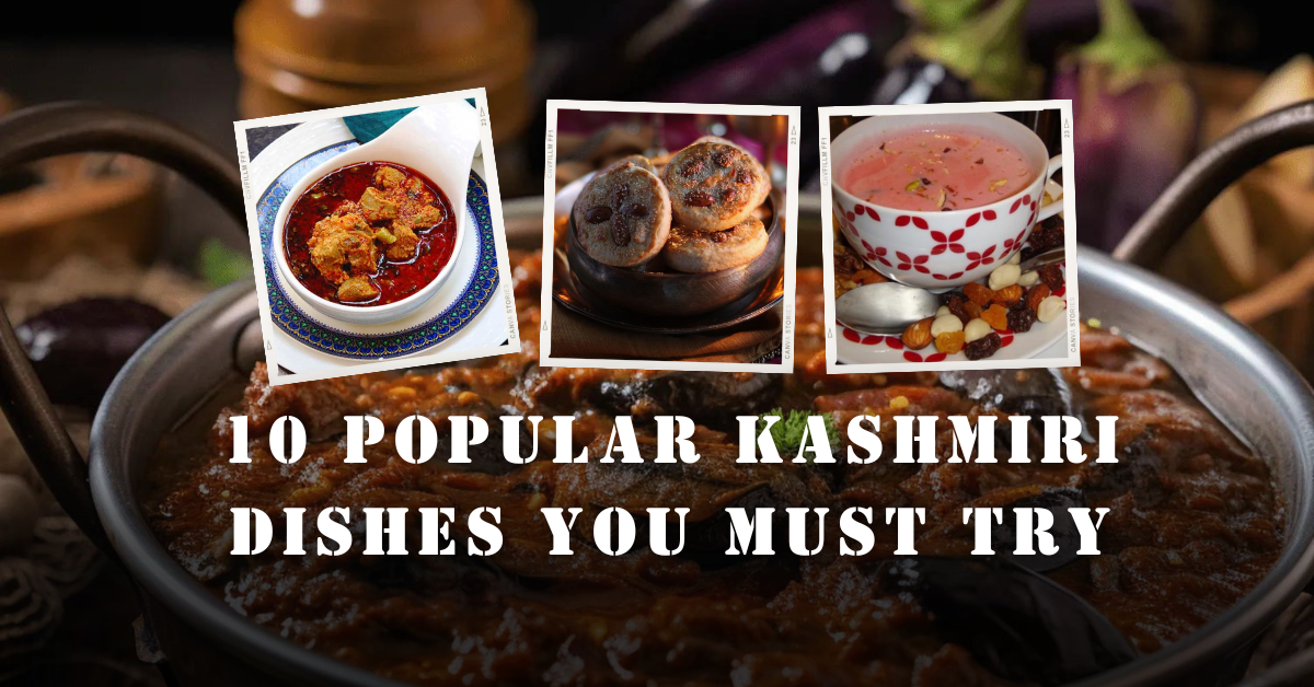 10 Popular Kashmiri Dishes You Must Try During Your Visit to Kashmir